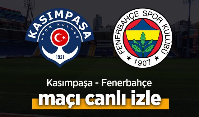 Kasımpaşa– Fenerbahçe Maçı Canlı İzle