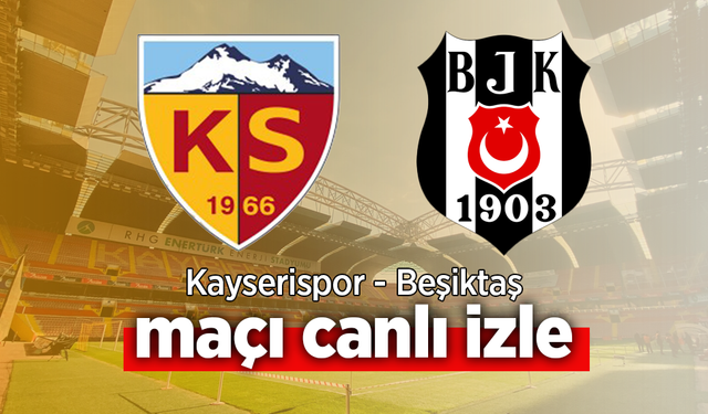 Kayserispor - Beşiktaş Maçı Canlı İzle