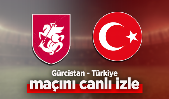 Gürcistan–Türkiye Maçı Canlı İzle