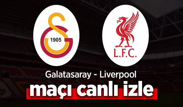 Galatasaray - Liverpool maçı canlı izle