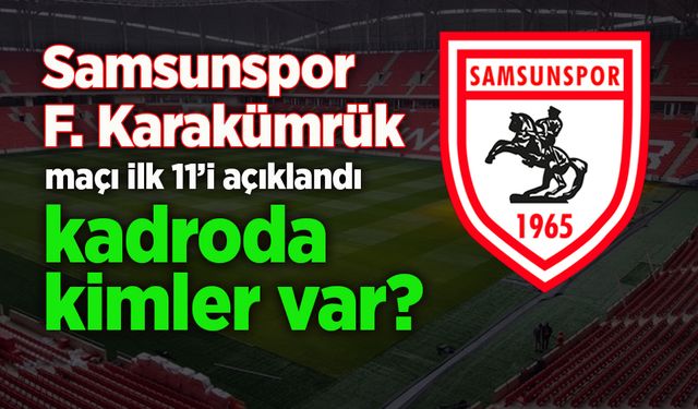 Samsunspor – Karagümrük ilk 11’ler açıklandı