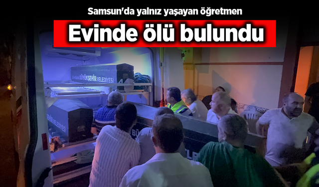 Samsun'da yalnız yaşayan öğretmen evinde ölü bulundu