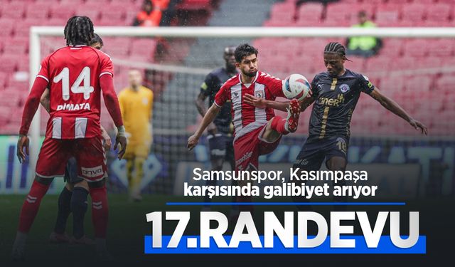 Samsunspor Kasımpaşa karşısında galibiyet arıyor: 17.RANDEVU