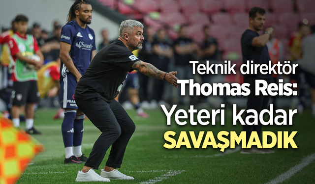 Teknik direktör Thomas Reis Yeteri kadar SAVAŞMADIK