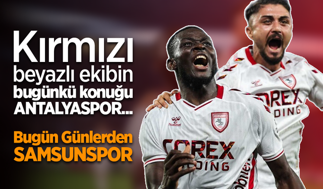 Kırmızı beyazlı ekibin bugünkü konuğu Antalyaspor... Bugün Günlerden SAMSUNSPOR
