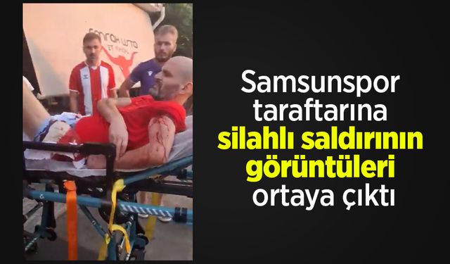 Samsunspor taraftarına silahlı saldırının görüntüleri ortaya çıktı