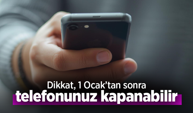 Dikkat, 1 Ocak'tan sonra telefonunuz kapanabilir.