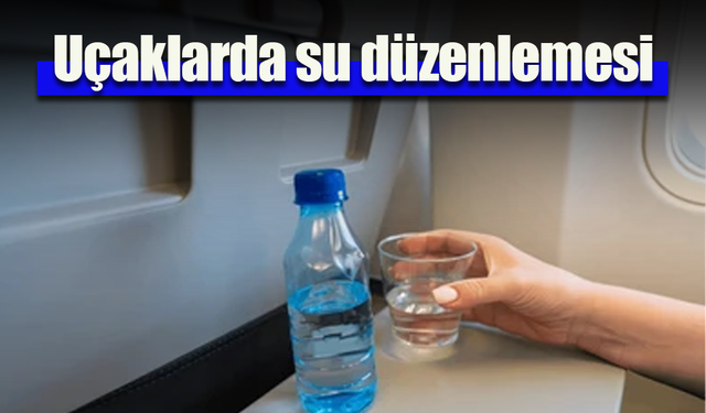 Uçaklarda su düzenlemesi!