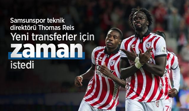 Samsunspor teknik direktörü Thomas Reis yeni transferler için zaman istedi