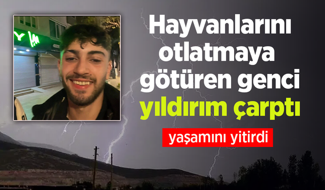 Hayvanlarını otlatmaya götüren genci yıldırım çarptı.