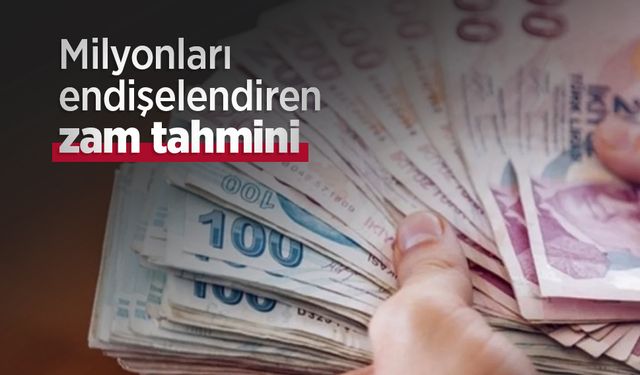 Milyonları endişelendiren zam tahmini