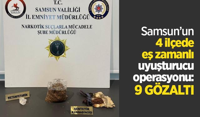 Samsun’un 4 ilçede eş zamanlı uyuşturucu operasyonu: 9 gözaltı
