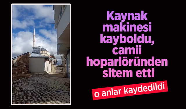 Kaynak makinesi kayboldu, camii hoparlöründen sitem etti.