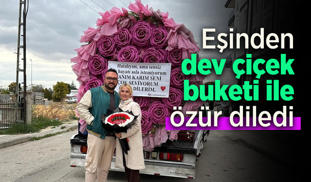 Eşinden dev çiçek buketi ile özür diledi.