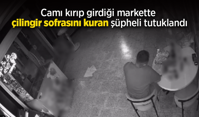 Camı kırıp girdiği markette çilingir sofrasını kuran şüpheli tutuklandı.