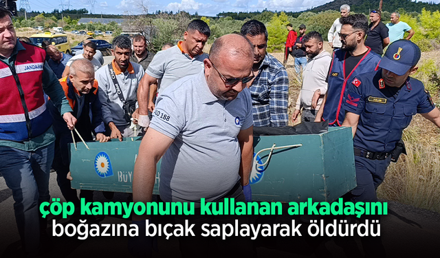 Çöp kamyonunu kullanan arkadaşını boğazına bıçak saplayarak öldürdü.