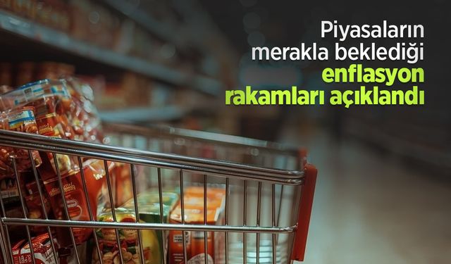 Piyasaların merakla beklediği enflasyon rakamları açıklandı