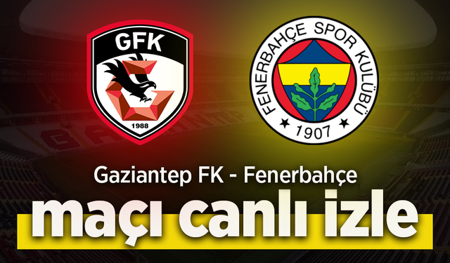 Gaziantep FK - Fenerbahçe Maçı Canlı İzle