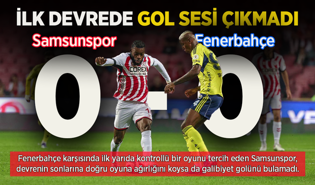 İLK DEVREDE GOL SESİ ÇIKMADI