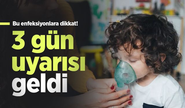 3 gün uyarısı geldi: Bu enfeksiyonlara dikkat!