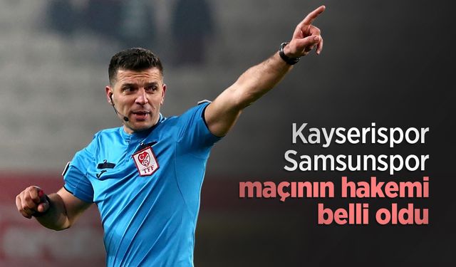 Kayserispor - Samsunspor maçının hakemi belli oldu