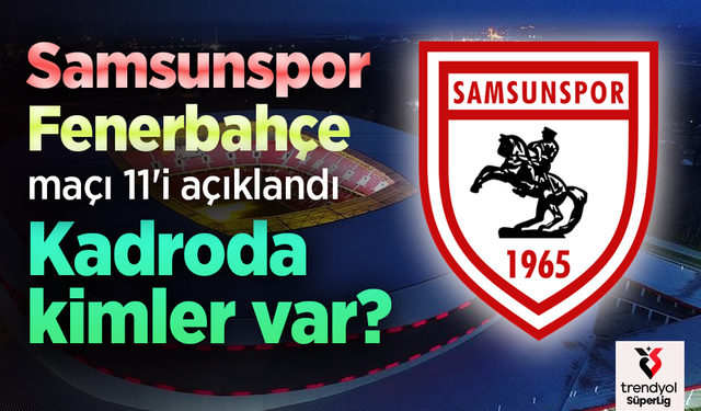 Samsunspor'un Fenerbahçe maçı 11'i açıklandı, Kadroda kimler var?