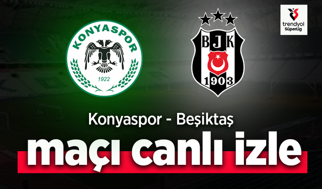 Konyaspor - Beşiktaş Maçı Canlı İzle