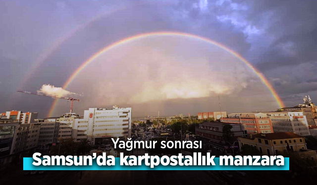 Yağmur sonrası Samsun’dan kartpostallık manzara.