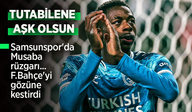 Samsunspor'da Musaba rüzgarı... F.Bahçe'yi gözüne kestirdi.