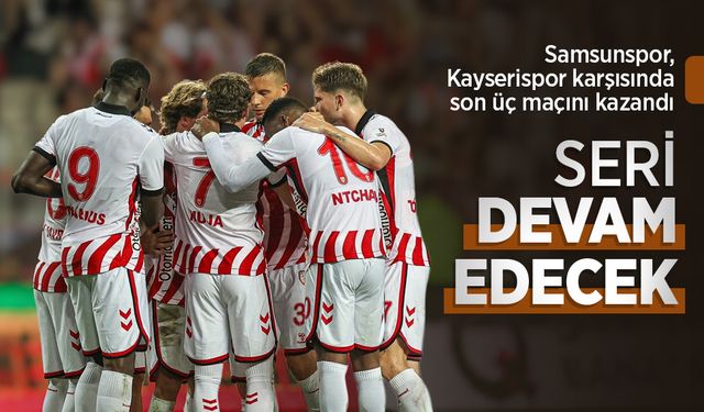 Samsunspor, Kayserispor karşısında son üç maçını kazandı, SERİ DEVAM EDECEK