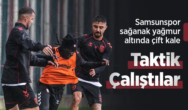 Samsunspor sağanak yağmur altında çift kale, Taktik Çalıştılar