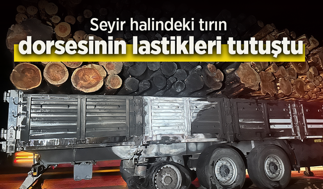 Seyir halindeki tırın dorsesinin lastikleri tutuştu