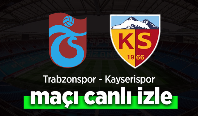 Trabzonspor– Kayserispor Maçı Canlı İzle
