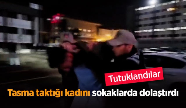 Tasma taktığı kadını sokaklarda dolaştırdı: Tutuklandılar