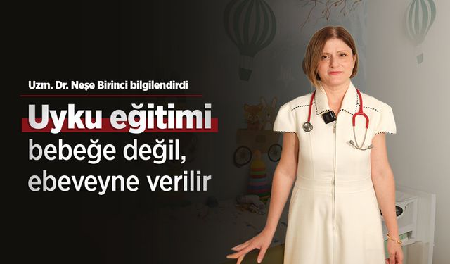 Uzm. Dr. Neşe Birinci: “Uyku eğitimi bebeğe değil, ebeveyne verilir”