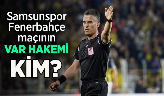 Samsunspor - Fenerbahçe maçının var hakemi kim?