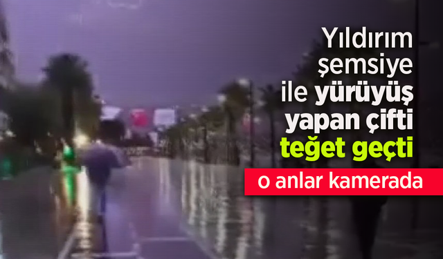 Yıldırım şemsiye ile yürüyüş yapan çifti teğet geçti.
