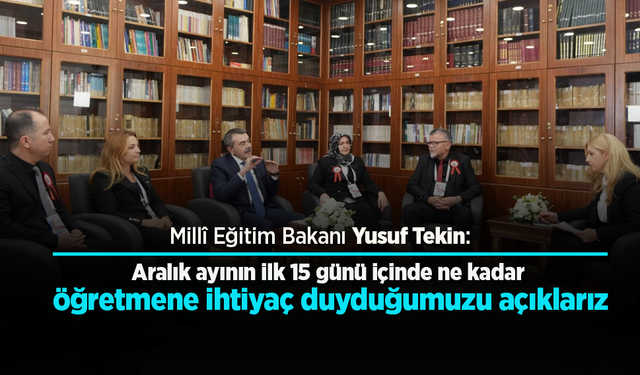 Aralık ayının ilk 15 günü içinde ne kadar  öğretmene ihtiyaç duyduğumuzu açıklarız.