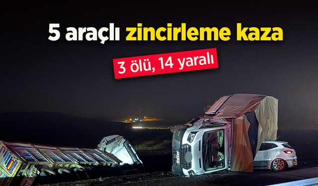 5 araçlı zincirleme kaza: 3 ölü, 14 yaralı