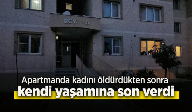 Apartmanda kadını öldürdükten sonra kendi yaşamına son verdi.