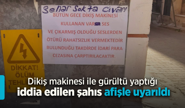 Dikiş makinesi ile gürültü yaptığı iddia edilen şahıs afişle uyarıldı.