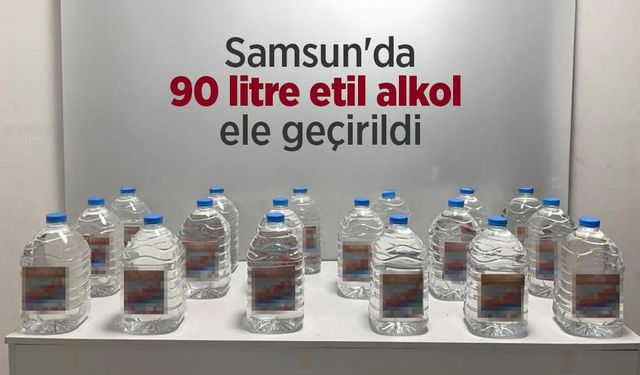 Samsun'da 90 litre etil alkol ele geçirildi