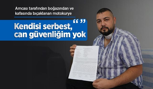 Amcası tarafından boğazından ve kafasında bıçaklanan motokurye: "Kendisi serbest, can güvenliğim yok"