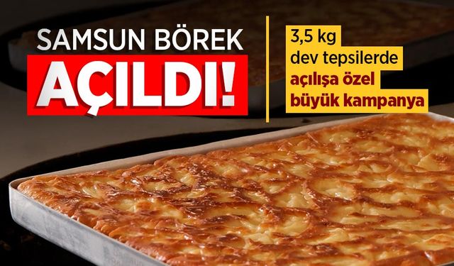 Samsun Börek Açıldı! 3,5 kg dev tepsilerde açılışa özel büyük kampanya