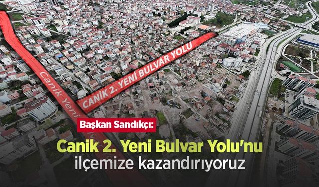 Başkan Sandıkçı: "Canik 2. Yeni Bulvar Yolu'nu ilçemize kazandırıyoruz"