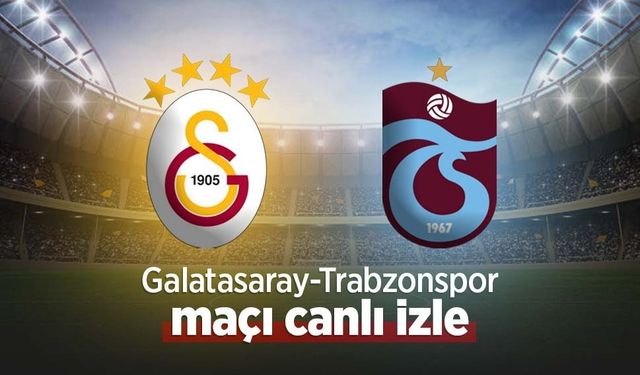 Galatasaray - Trabzonspor maçı canlı izle