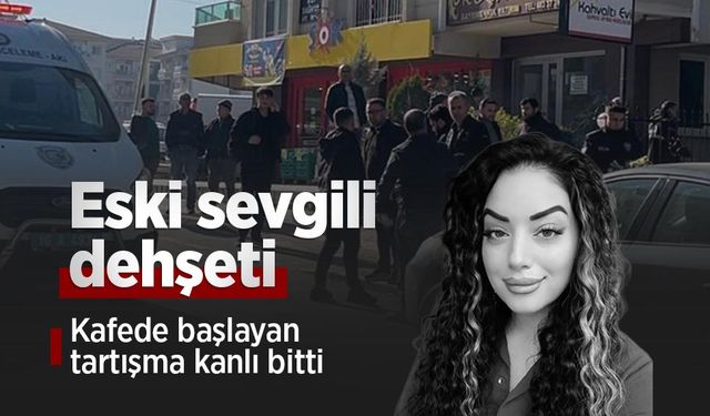 Eski sevgili dehşeti: Kafede başlayan tartışma kanlı bitti