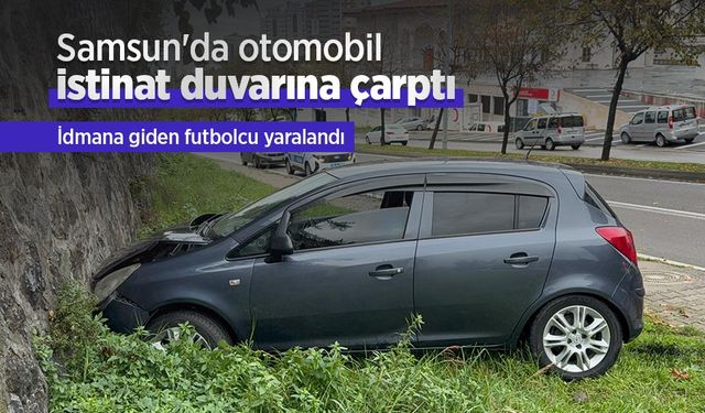 Samsun'da otomobil istinat duvarına çarptı: İdmana giden futbolcu yaralandı