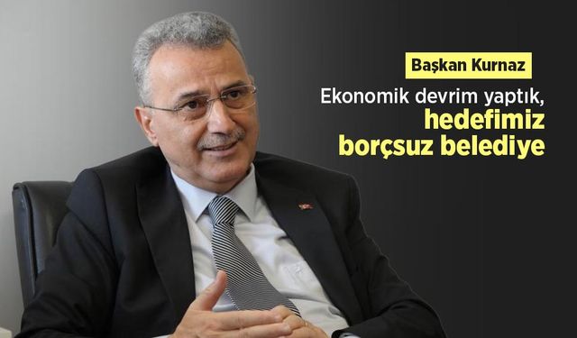 Başkan Kurnaz: "Ekonomik devrim yaptık, hedefimiz borçsuz belediye"