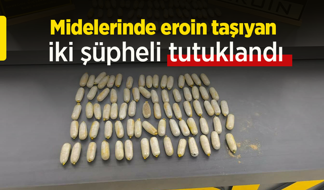 Midelerinde eroin taşıyan iki şüpheli tutuklandı